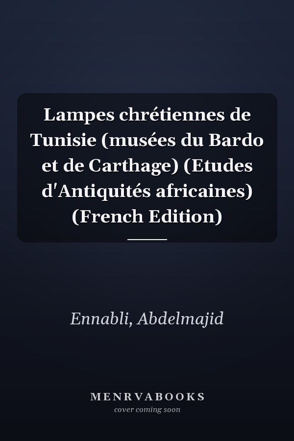 Lampes chrétiennes de Tunisie (musées du Bardo et de Carthage) (Etudes d'Antiquités africaines) (French Edition)