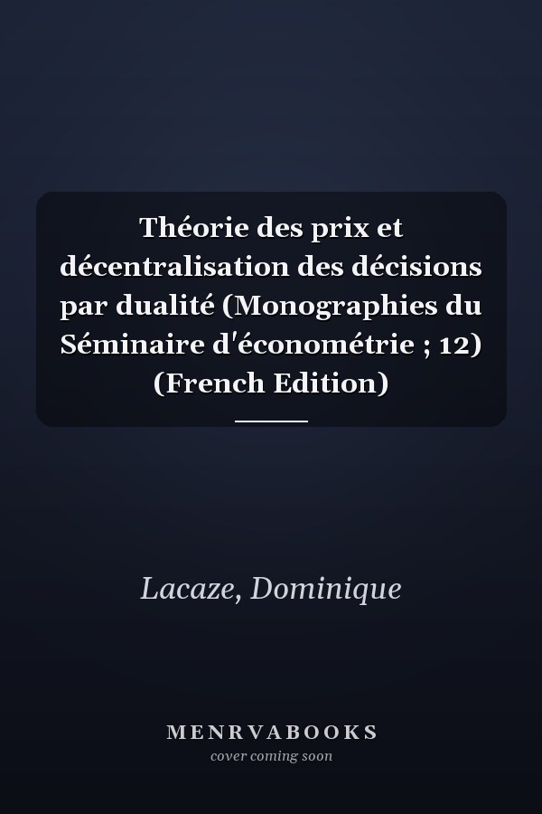 Théorie des prix et décentralisation des décisions par dualité (Monographies du Séminaire d'économétrie ; 12) (French Edition)