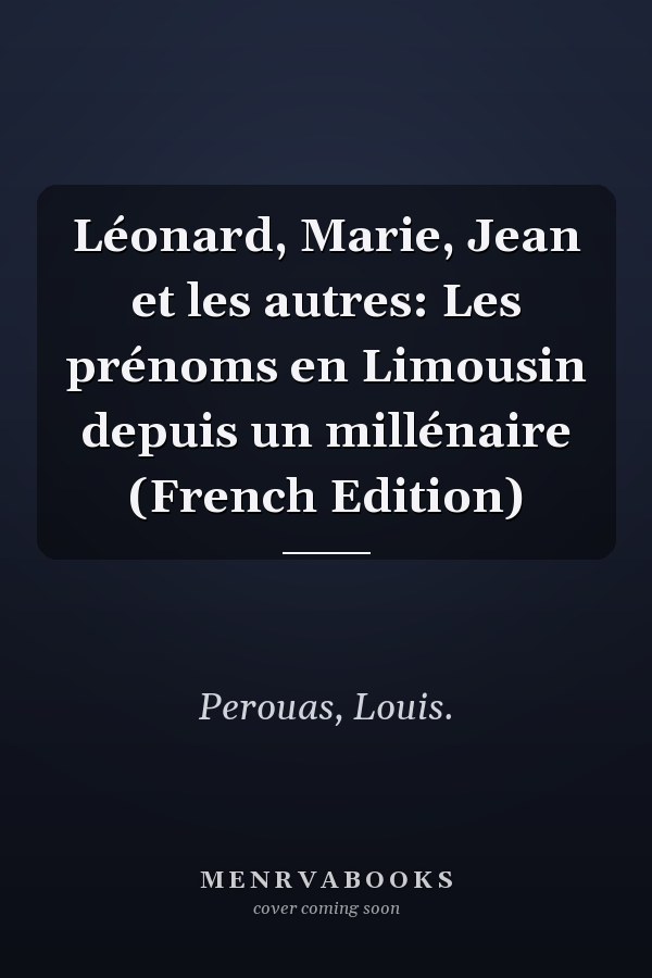 Léonard, Marie, Jean et les autres: Les prénoms en Limousin depuis un millénaire (French Edition)
