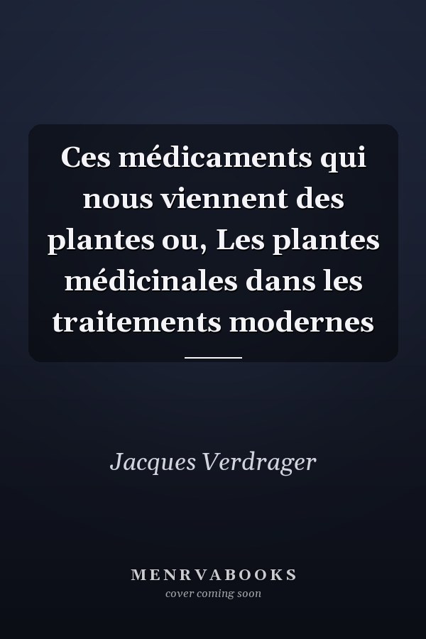 Ces médicaments qui nous viennent des plantes ou, Les plantes médicinales dans les traitements modernes
