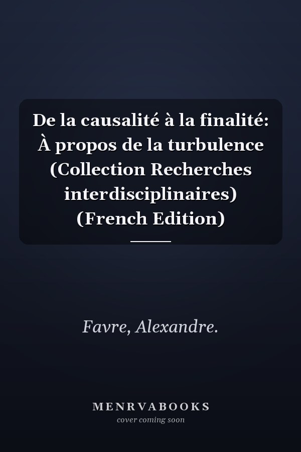 De la causalité à la finalité: À propos de la turbulence (Collection Recherches interdisciplinaires) (French Edition)