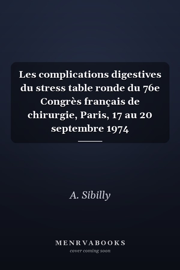 Les complications digestives du stress table ronde du 76e Congrès français de chirurgie, Paris, 17 au 20 septembre 1974