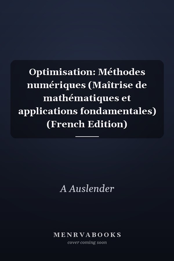 Optimisation: Méthodes numériques (Maîtrise de mathématiques et applications fondamentales) (French Edition)