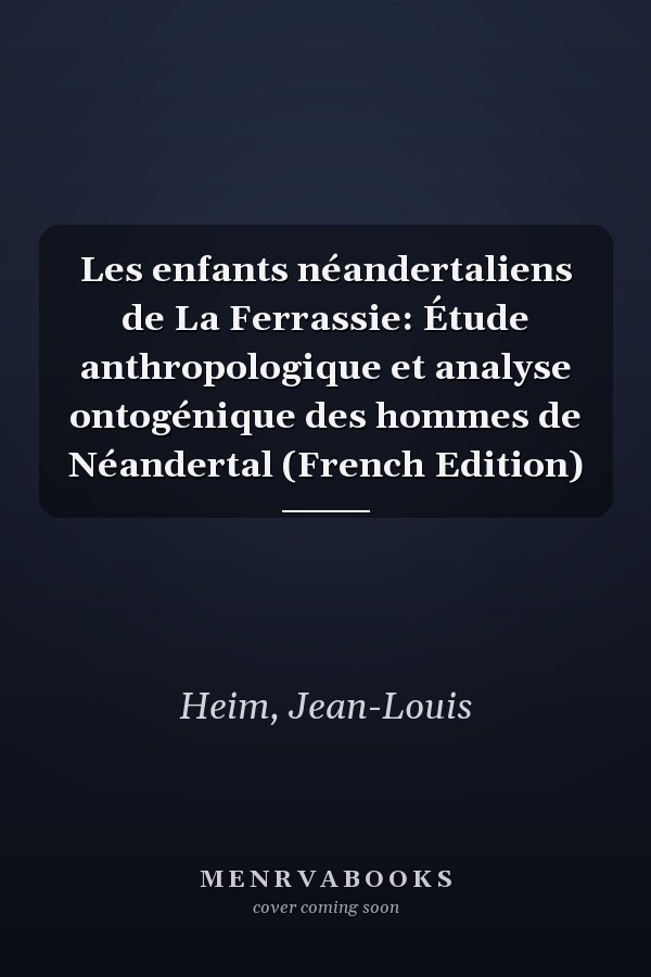 Les enfants néandertaliens de La Ferrassie: Étude anthropologique et analyse ontogénique des hommes de Néandertal (French Edition)