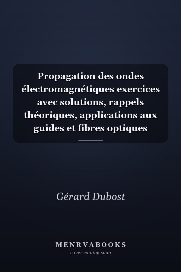 Propagation des ondes électromagnétiques exercices avec solutions, rappels théoriques, applications aux guides et fibres optiques