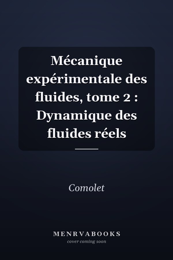 Mécanique expérimentale des fluides, tome 2 : Dynamique des fluides réels