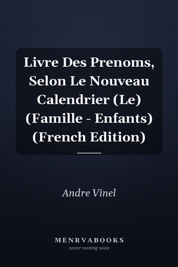 Livre Des Prenoms, Selon Le Nouveau Calendrier (Le) (Famille - Enfants) (French Edition)
