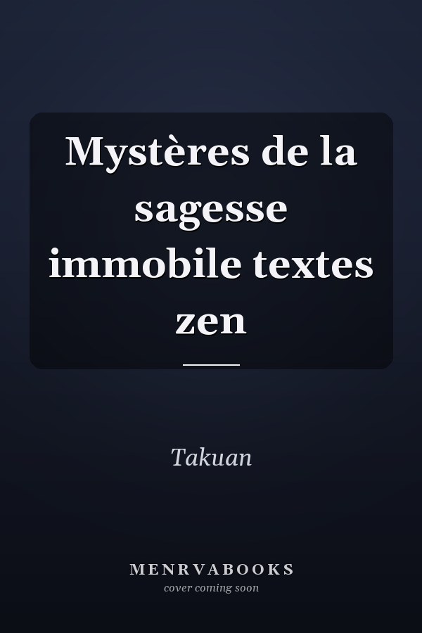 Mystères de la sagesse immobile textes zen