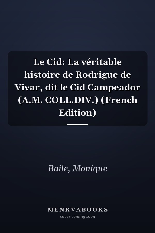Le Cid: La véritable histoire de Rodrigue de Vivar, dit le Cid Campeador (A.M. COLL.DIV.) (French Edition)