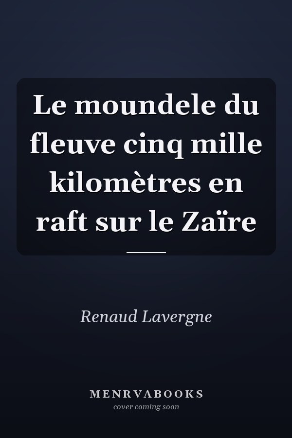 Le moundele du fleuve cinq mille kilomètres en raft sur le Zaïre