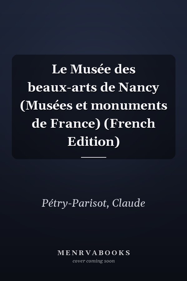 Le Musée des beaux-arts de Nancy (Musées et monuments de France) (French Edition)