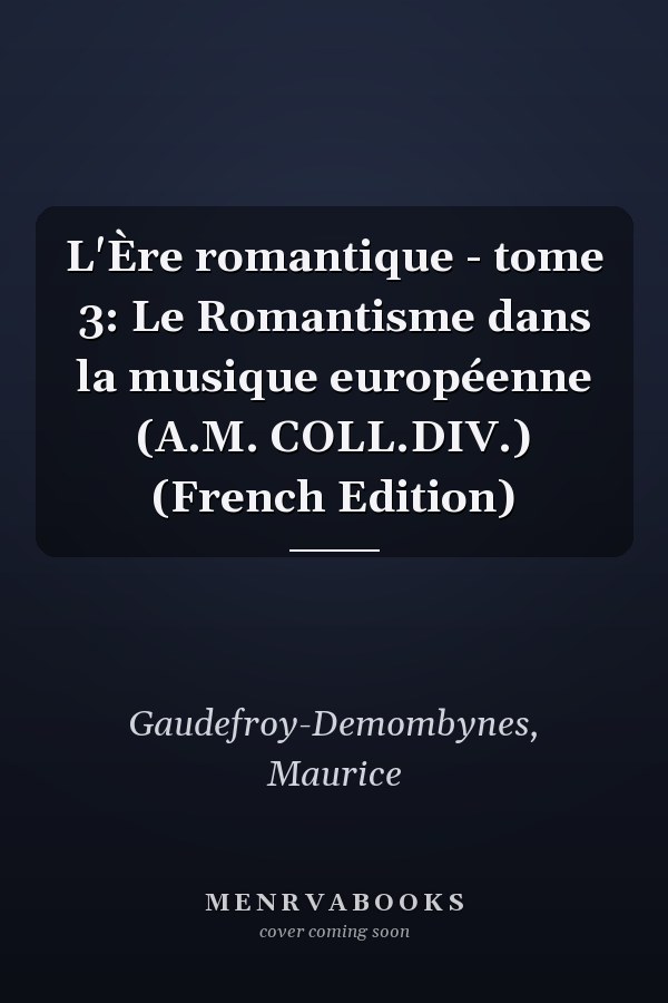 L'Ère romantique - tome 3: Le Romantisme dans la musique européenne (A.M. COLL.DIV.) (French Edition)
