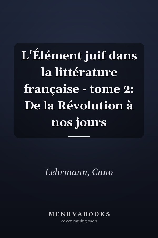 L'Élément juif dans la littérature française - tome 2: De la Révolution à nos jours