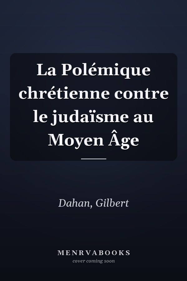 La Polémique chrétienne contre le judaïsme au Moyen Âge