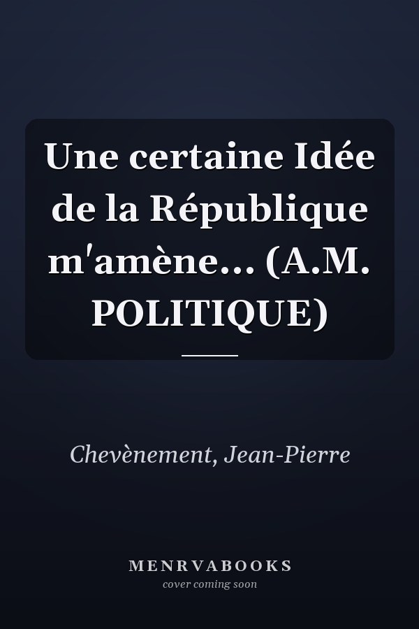 Une certaine Idée de la République m'amène... (A.M. POLITIQUE)
