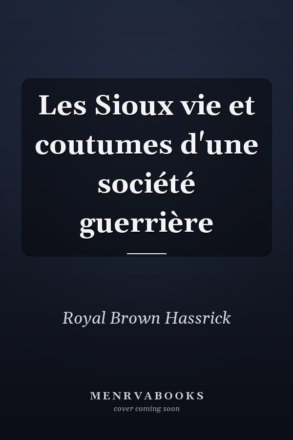 Les Sioux vie et coutumes d'une société guerrière