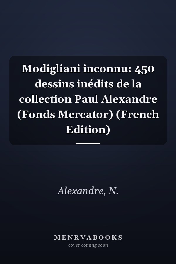 Modigliani inconnu: 450 dessins inédits de la collection Paul Alexandre (Fonds Mercator) (French Edition)