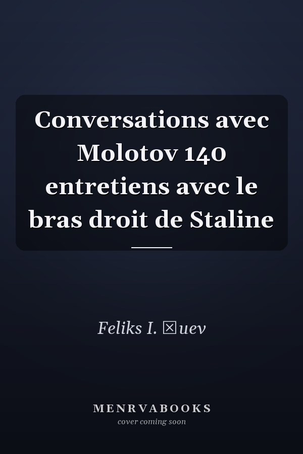 Conversations avec Molotov 140 entretiens avec le bras droit de Staline