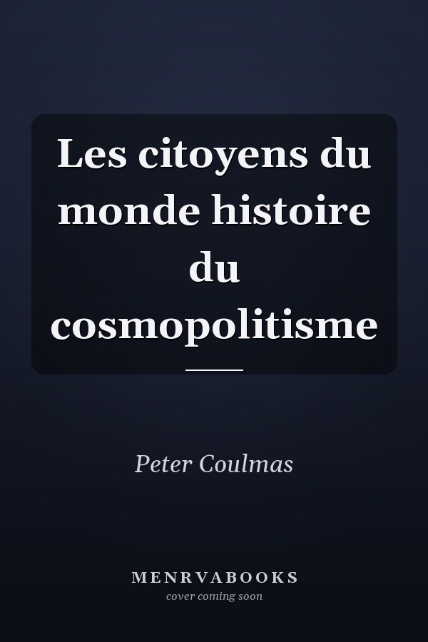 Les citoyens du monde histoire du cosmopolitisme