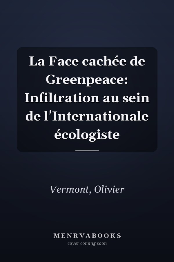 La Face cachée de Greenpeace: Infiltration au sein de l'Internationale écologiste