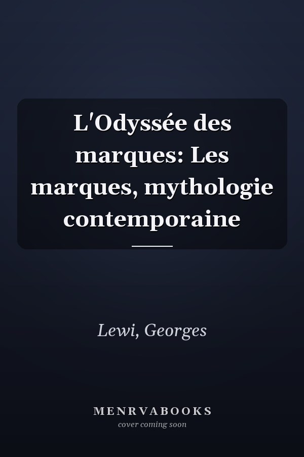 L'Odyssée des marques: Les marques, mythologie contemporaine