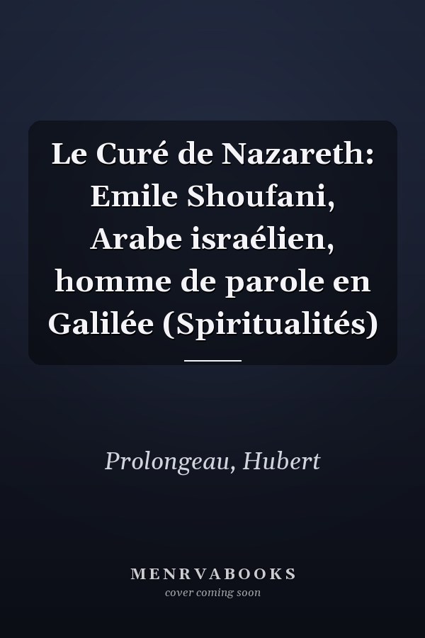Le Curé de Nazareth: Emile Shoufani, Arabe israélien, homme de parole en Galilée (Spiritualités)