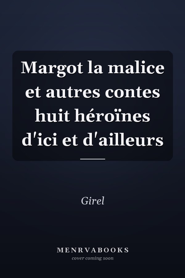Margot la malice et autres contes huit héroïnes d'ici et d'ailleurs