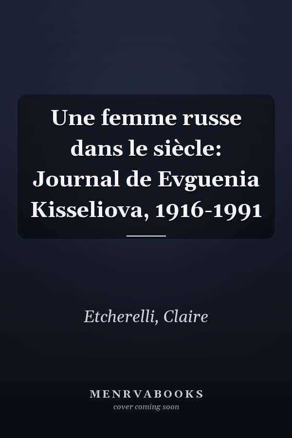 Une femme russe dans le siècle: Journal de Evguenia Kisseliova, 1916-1991