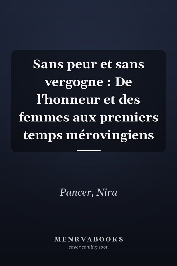 Sans peur et sans vergogne : De l'honneur et des femmes aux premiers temps mérovingiens