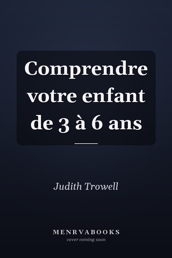 Comprendre votre enfant de 3 à 6 ans