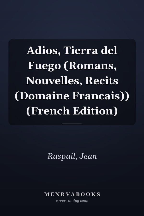 Adios, Tierra del Fuego (Romans, Nouvelles, Recits (Domaine Francais)) (French Edition)