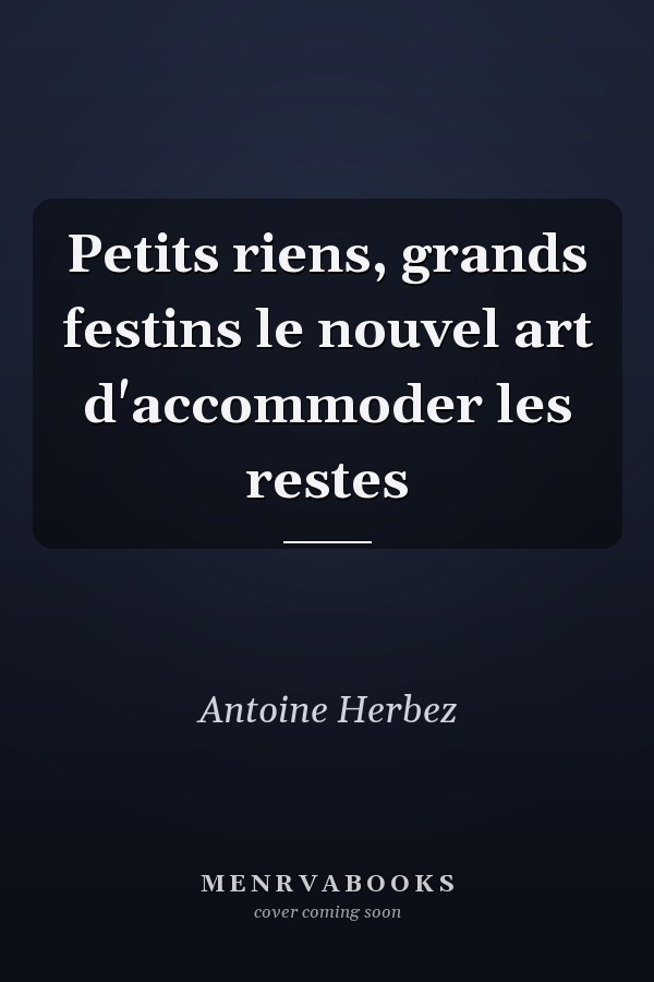 Petits riens, grands festins le nouvel art d'accommoder les restes