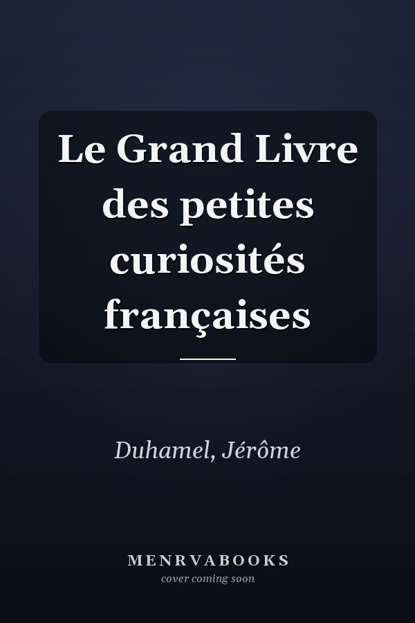 Le Grand Livre des petites curiosités françaises