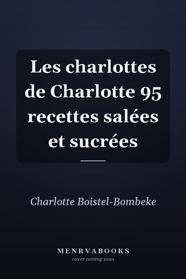 Les charlottes de Charlotte 95 recettes salées et sucrées