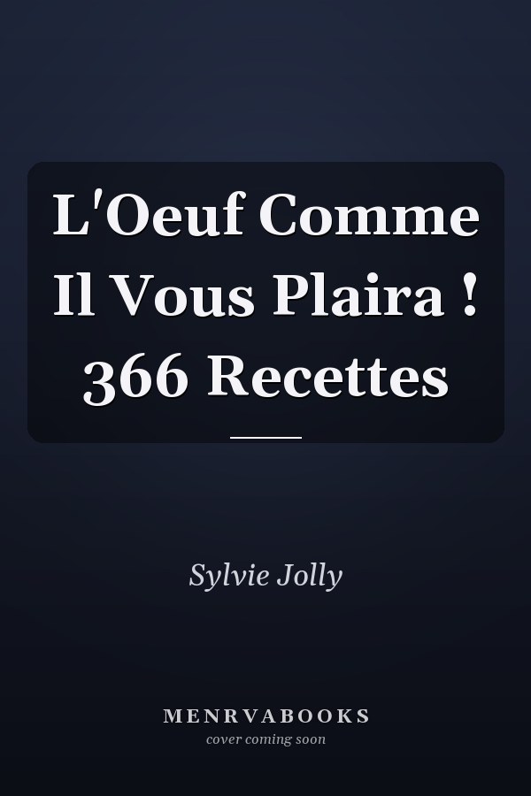 L'Oeuf Comme Il Vous Plaira ! 366 Recettes