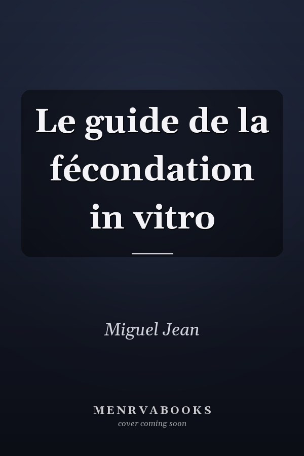 Le guide de la fécondation in vitro
