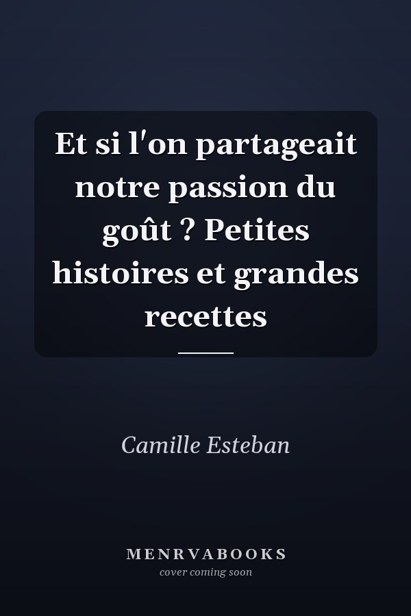 Et si l'on partageait notre passion du goût ? Petites histoires et grandes recettes