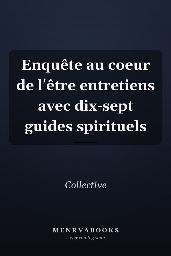 Enquête au coeur de l'être entretiens avec dix-sept guides spirituels