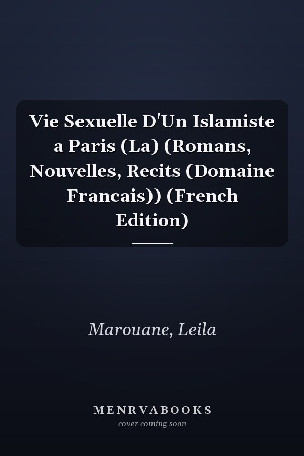 Vie Sexuelle D'Un Islamiste a Paris (La) (Romans, Nouvelles, Recits (Domaine Francais)) (French Edition)
