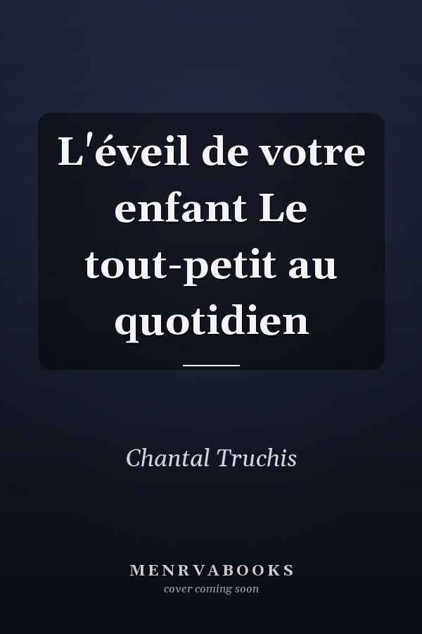 L'éveil de votre enfant Le tout-petit au quotidien