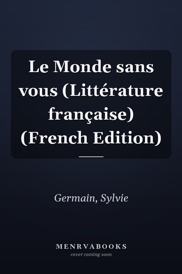 Le Monde sans vous (Littérature française) (French Edition)