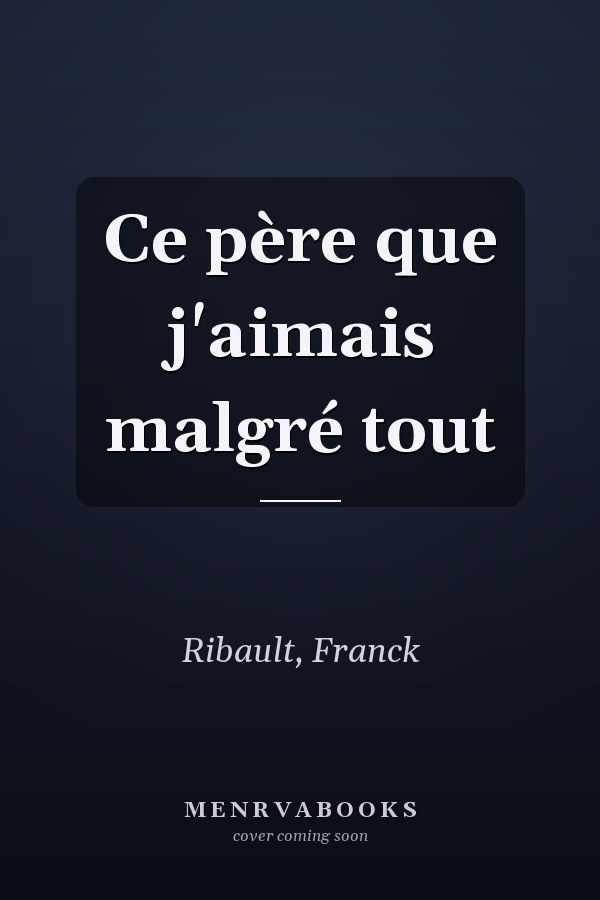 Ce père que j'aimais malgré tout