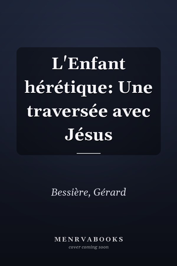 L'Enfant hérétique: Une traversée avec Jésus