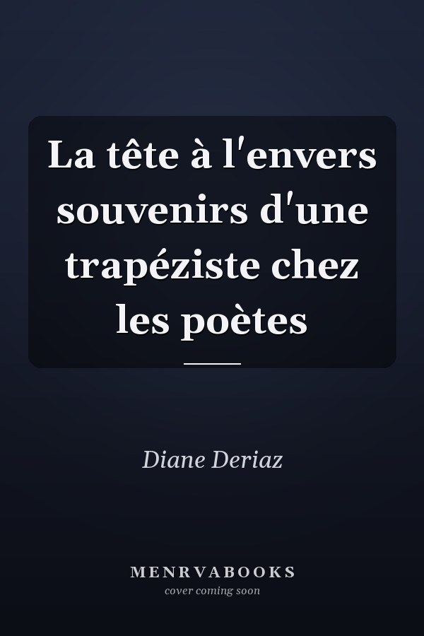 La tête à l'envers souvenirs d'une trapéziste chez les poètes