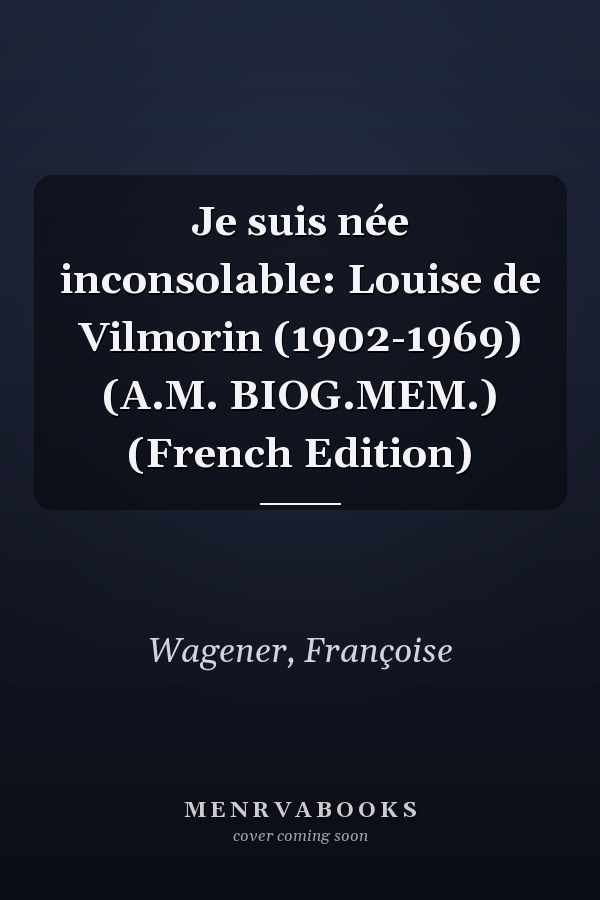 Je suis née inconsolable: Louise de Vilmorin (1902-1969) (A.M. BIOG.MEM.) (French Edition)
