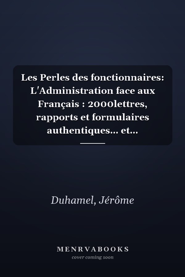 Les Perles des fonctionnaires: L'Administration face aux Français : 2000lettres, rapports et formulaires authentiques... et...