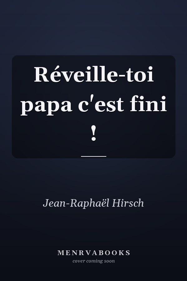 Réveille-toi papa c'est fini !