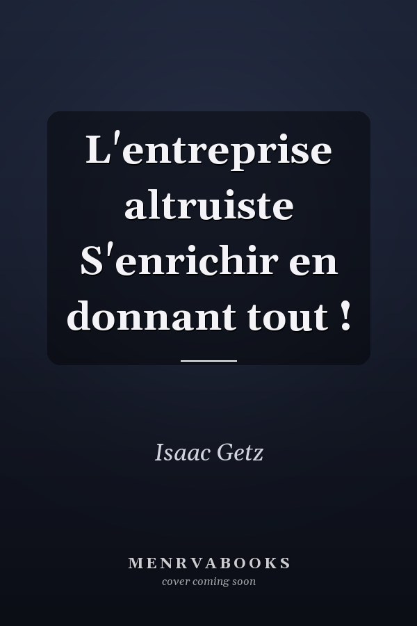 L'entreprise altruiste S'enrichir en donnant tout !