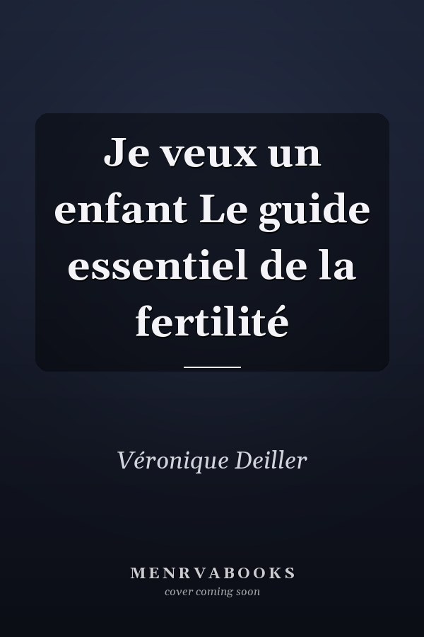 Je veux un enfant Le guide essentiel de la fertilité