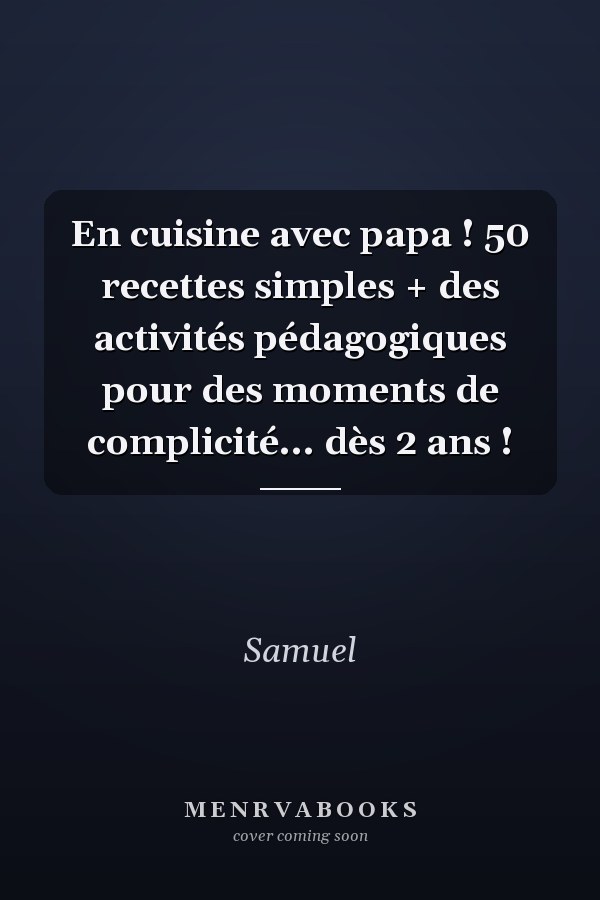 En cuisine avec papa ! 50 recettes simples + des activités pédagogiques pour des moments de complicité... dès 2 ans !